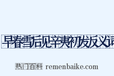 早春雪后见辛夷初发反义词是什么意思的图片